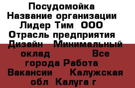 Посудомойка › Название организации ­ Лидер Тим, ООО › Отрасль предприятия ­ Дизайн › Минимальный оклад ­ 15 000 - Все города Работа » Вакансии   . Калужская обл.,Калуга г.